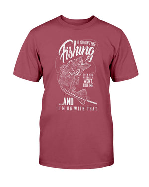 If You Don't Like Fishing You Probably Won't Like Me! - T-Shirt