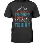 I Will Do It Tomorrow, I Am Going Fishing!  - T-Shirt