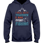 I Will Do It Tomorrow, I Am Going Fishing! - Hoodie