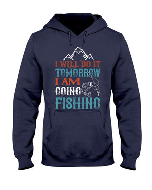 I Will Do It Tomorrow, I Am Going Fishing! - Hoodie